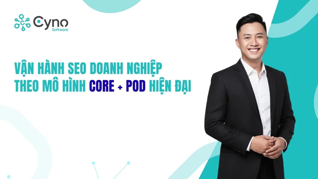 Vận hành SEO doanh nghiệp theo mô hình Core + Pod