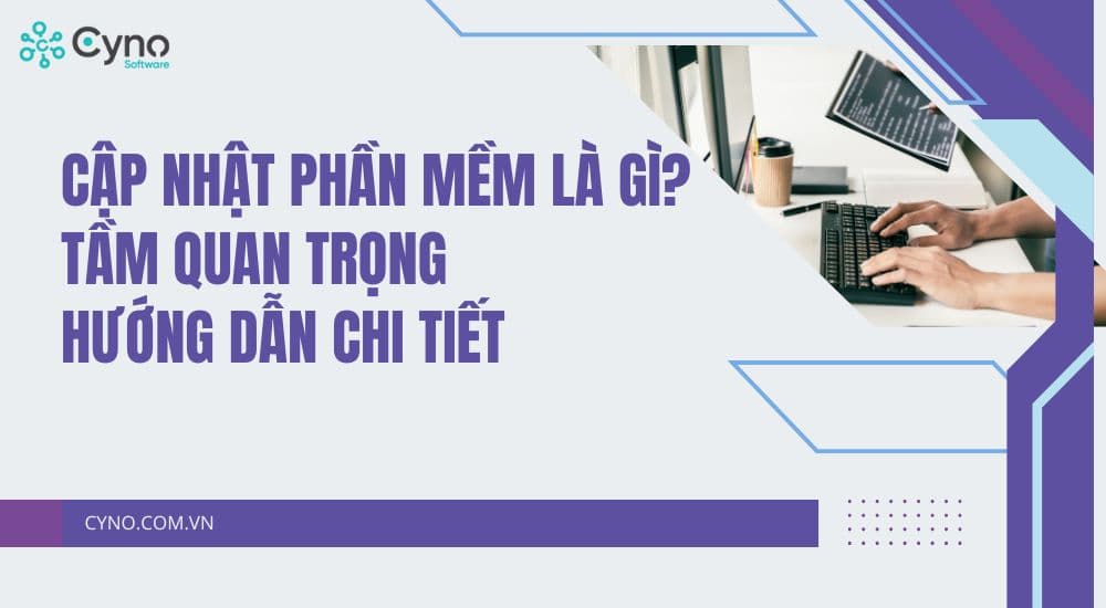 Cập nhật phần mềm là gì? Các loại bản cập nhật và quy trình