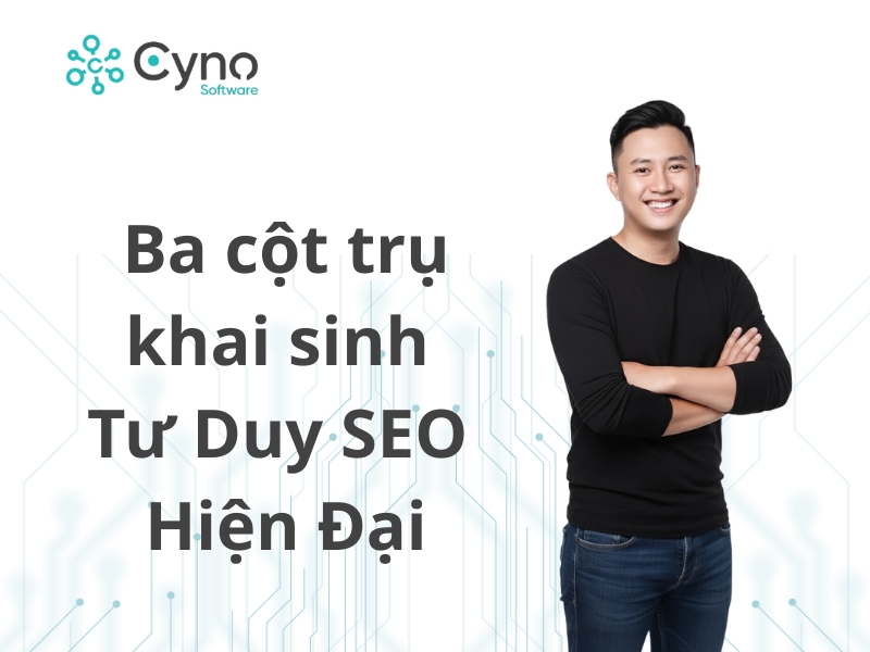 Ba cột trụ khai sinh tư duy SEO hiện đại