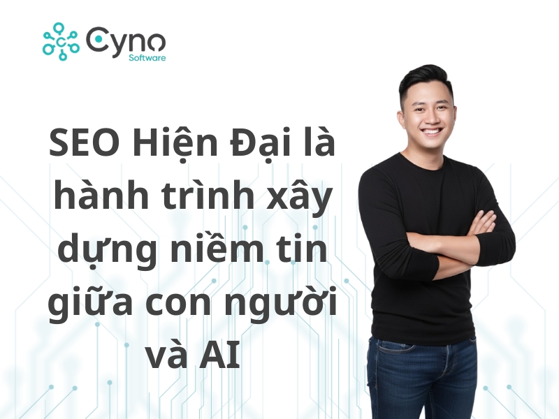 SEO hiện đại là hành trình xây dựng niềm tin giữa con người và AI
