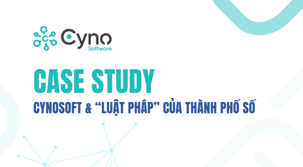 CASE STUDY: CYNOSOFT & “LUẬT PHÁP” CỦA THÀNH PHỐ SỐ