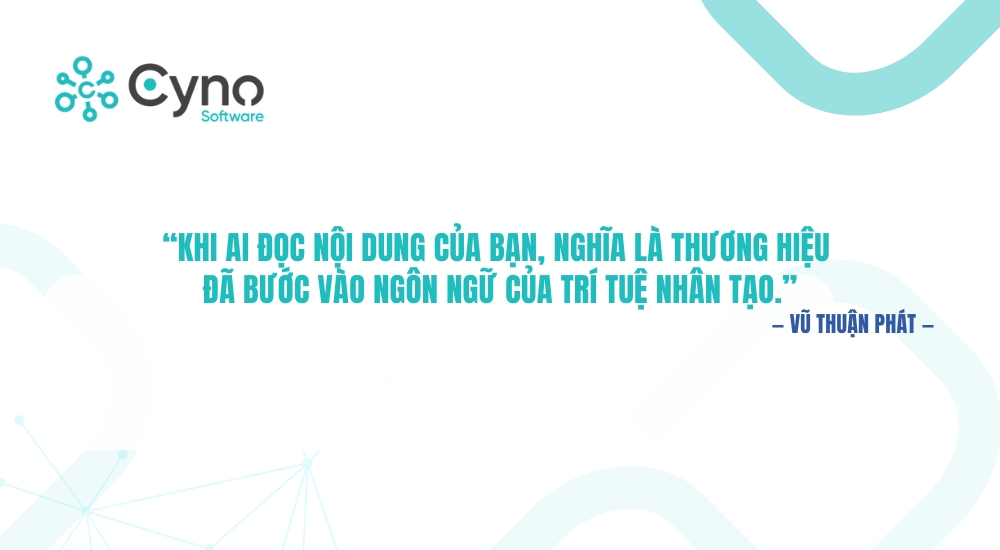 “Khi AI đọc nội dung của bạn, nghĩa là thương hiệu đã bước vào ngôn ngữ của trí tuệ nhân tạo.”

