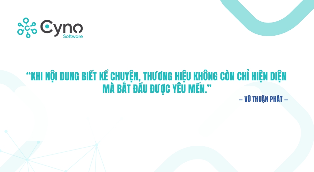 “Khi nội dung biết kể chuyện, thương hiệu không còn chỉ hiện diện mà bắt đầu được yêu mến.” 
