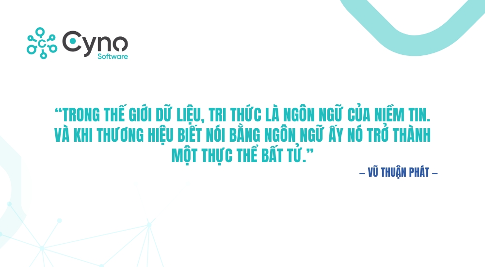 “Trong thế giới dữ liệu, tri thức là ngôn ngữ của niềm tin. Và khi thương hiệu biết nói bằng ngôn ngữ ấy nó trở thành một thực thể bất tử.” — Vũ Thuận Phát