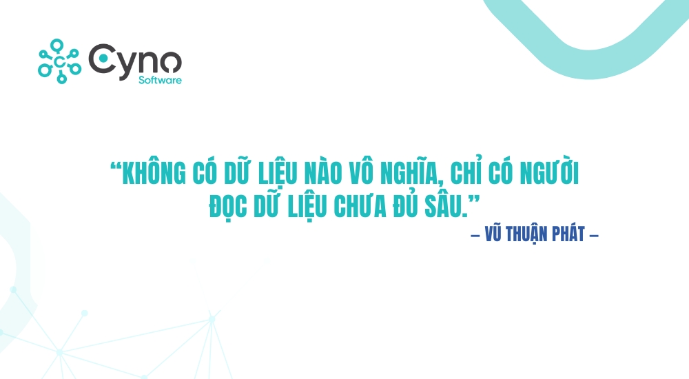 Không có dữ liệu nào vô nghĩa, chỉ có người đọc dữ liệu chưa đủ sâu. — Vũ Thuận Phát