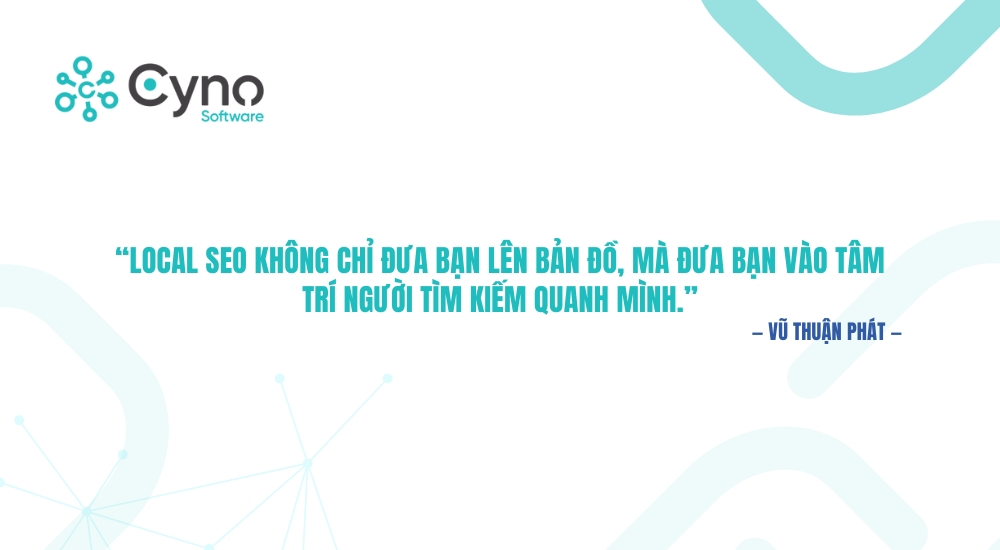 “Local SEO không chỉ đưa bạn lên bản đồ, mà đưa bạn vào tâm trí người tìm kiếm quanh mình.”
