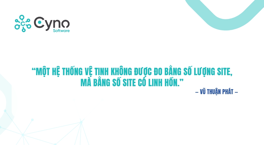 “Một hệ thống vệ tinh không được đo bằng số lượng site, mà bằng số site có linh hồn.” — Vũ Thuận Phát