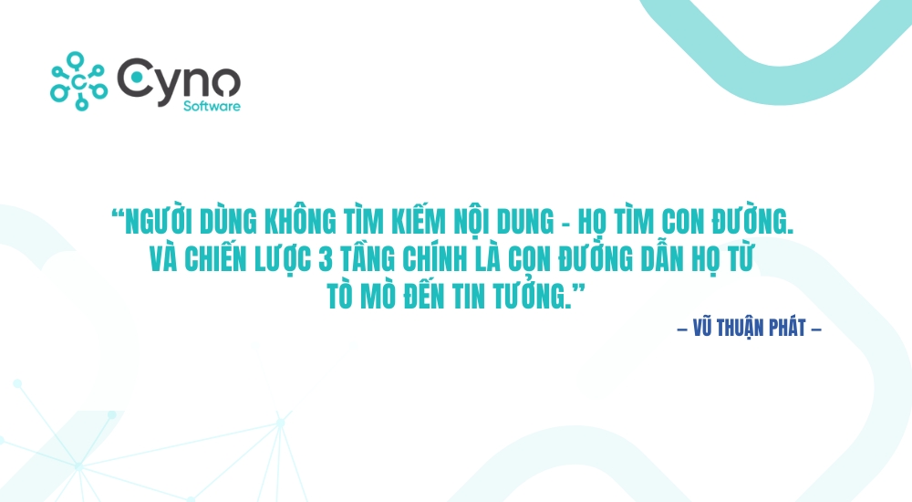 “Người dùng không tìm kiếm nội dung – họ tìm con đường. Và chiến lược 3 tầng chính là con đường dẫn họ từ tò mò đến tin tưởng.”
