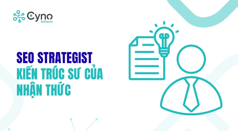 SEO STRATEGIST – KIẾN TRÚC SƯ CỦA NHẬN THỨC