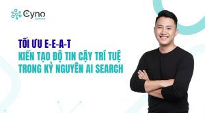 TỐI ƯU E-E-A-T: KIẾN TẠO ĐỘ TIN CẬY TRÍ TUỆ TRONG KỶ NGUYÊN AI SEARCH