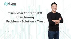 Triển khai content SEO theo hướng Problem -Solution - Trust