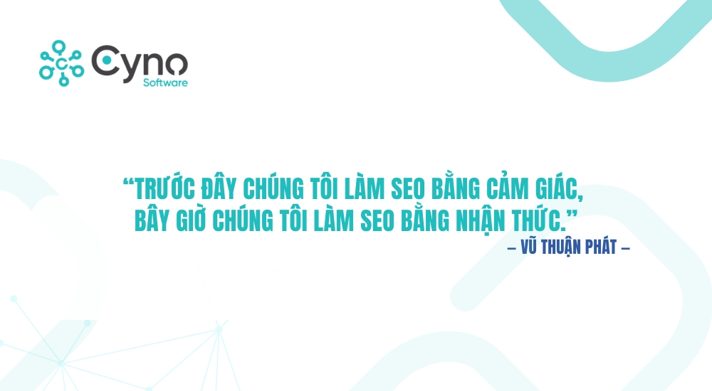 “Trước đây chúng tôi làm SEO bằng cảm giác, bây giờ chúng tôi làm SEO bằng nhận thức.” 