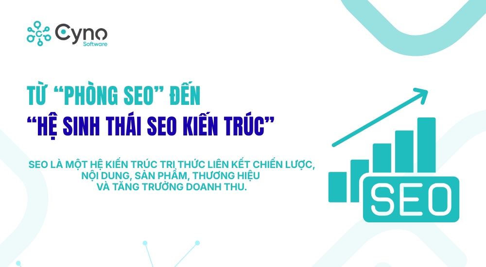 TỪ “PHÒNG SEO” ĐẾN “HỆ SINH THÁI SEO KIẾN TRÚC”